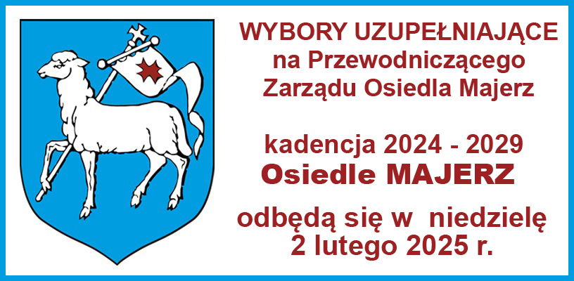 Wybory Uzupełniające na Przewodniczącego Zarządu Osiedla Majerz niedziela 2 lutego 2025 r.