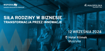 Konferencja regionalna z cyklu Innowacyjna Małopolska pt. "Siła rodziny w biznesie. Transformacja przez innowacje" - 12.09.2024 r. (czwartek) Muszyna